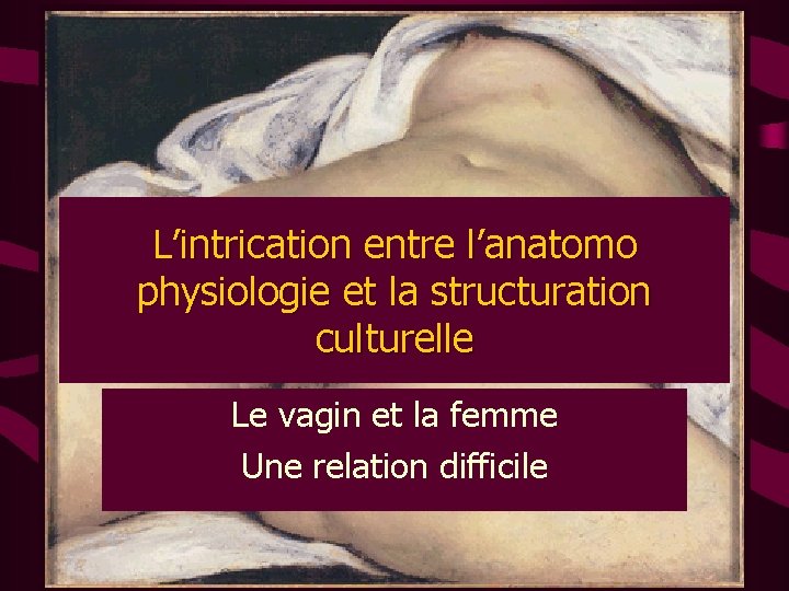 L’intrication entre l’anatomo physiologie et la structuration culturelle Le vagin et la femme Une