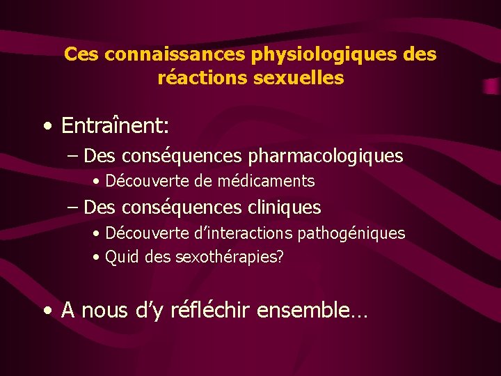 Ces connaissances physiologiques des réactions sexuelles • Entraînent: – Des conséquences pharmacologiques • Découverte