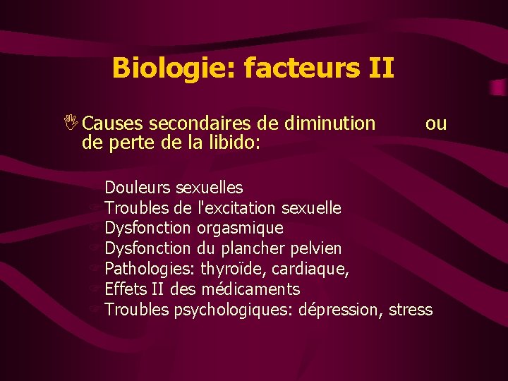 Biologie: facteurs II I Causes secondaires de diminution de perte de la libido: ou