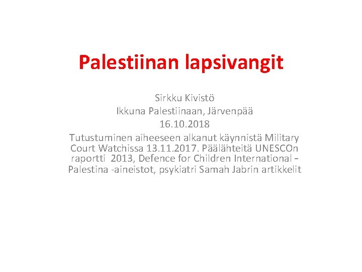 Palestiinan lapsivangit Sirkku Kivistö Ikkuna Palestiinaan, Järvenpää 16. 10. 2018 Tutustuminen aiheeseen alkanut käynnistä