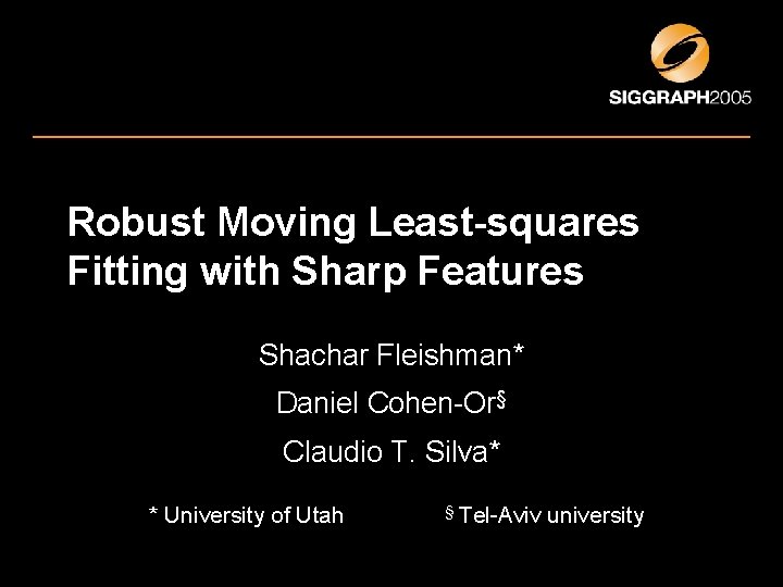 Robust Moving Least-squares Fitting with Sharp Features Shachar Fleishman* Daniel Cohen-Or§ Claudio T. Silva*