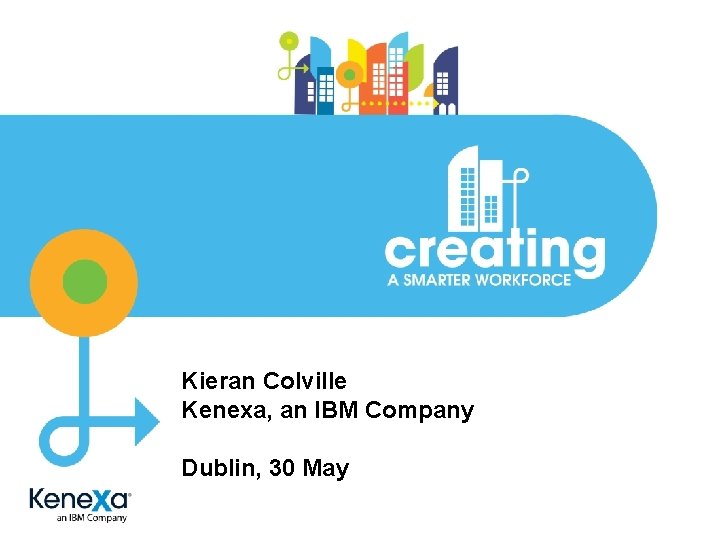 Kieran Colville Kenexa, an IBM Company Dublin, 30 May © 2013 IBM Corporation IBM
