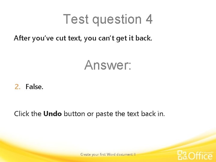 Test question 4 After you’ve cut text, you can’t get it back. Answer: 2.