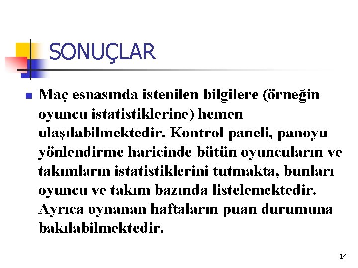 SONUÇLAR n Maç esnasında istenilen bilgilere (örneğin oyuncu istatistiklerine) hemen ulaşılabilmektedir. Kontrol paneli, panoyu