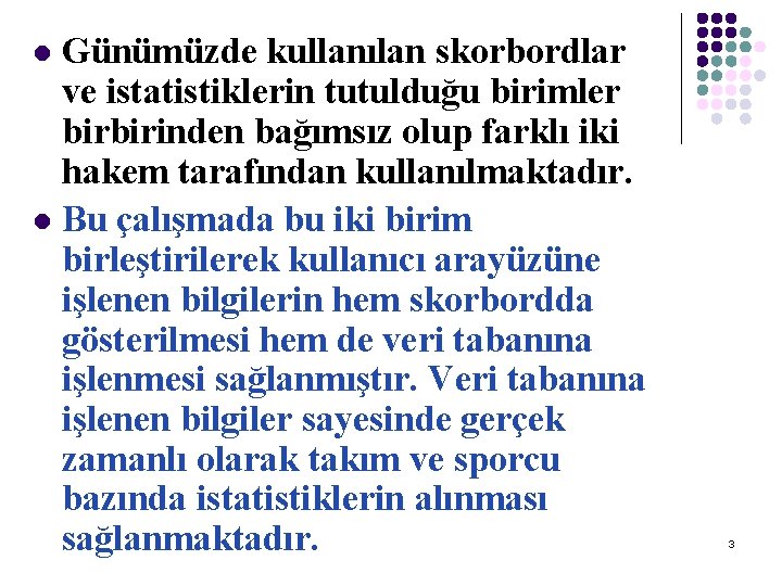 Günümüzde kullanılan skorbordlar ve istatistiklerin tutulduğu birimler birbirinden bağımsız olup farklı iki hakem tarafından