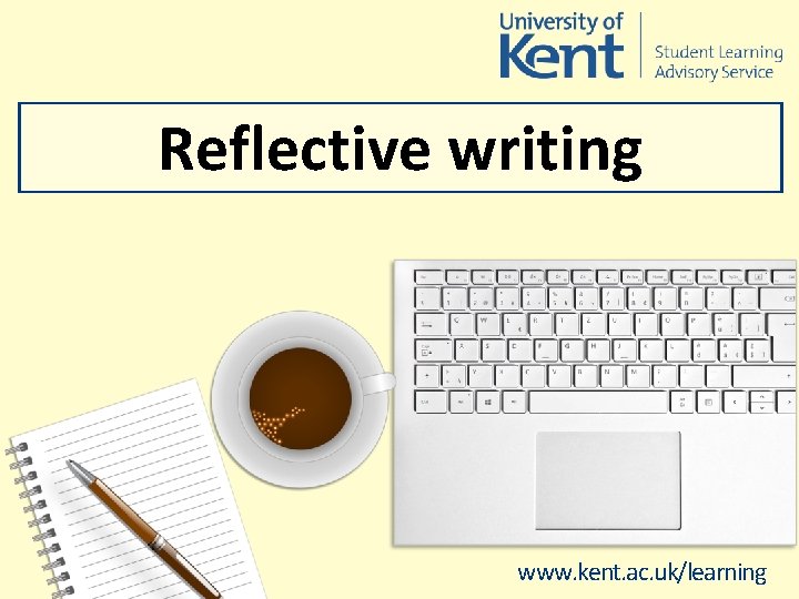 Reflective writing www. kent. ac. uk/learning 