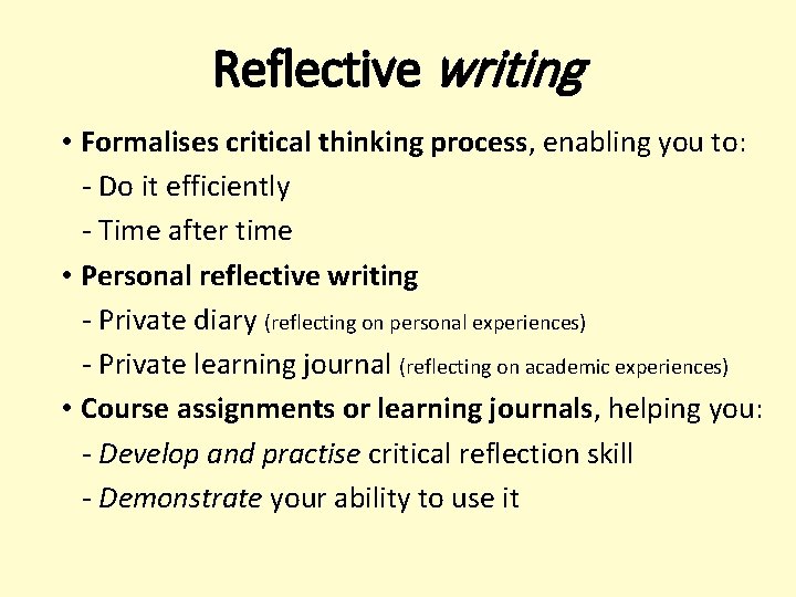 Reflective writing • Formalises critical thinking process, enabling you to: - Do it efficiently
