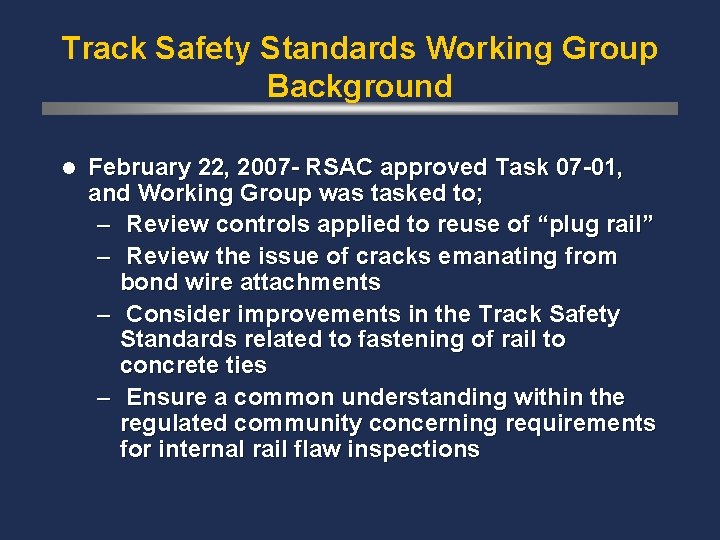 Track Safety Standards Working Group Background l February 22, 2007 - RSAC approved Task