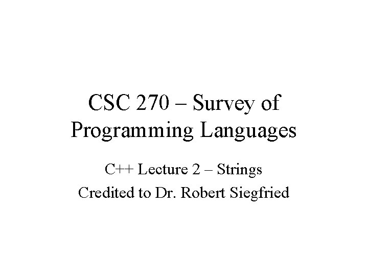 CSC 270 – Survey of Programming Languages C++ Lecture 2 – Strings Credited to