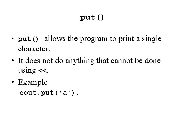 put() • put() allows the program to print a single character. • It does