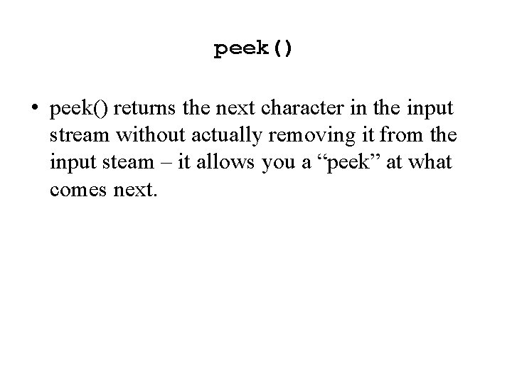 peek() • peek() returns the next character in the input stream without actually removing