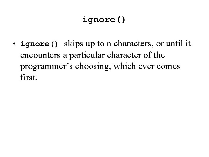 ignore() • ignore() skips up to n characters, or until it encounters a particular