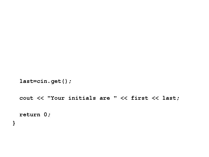 last=cin. get(); cout << "Your initials are " << first << last; return 0;