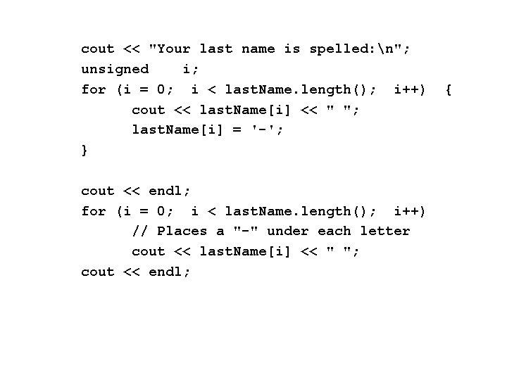 cout << "Your last name is spelled: n"; unsigned i; for (i = 0;