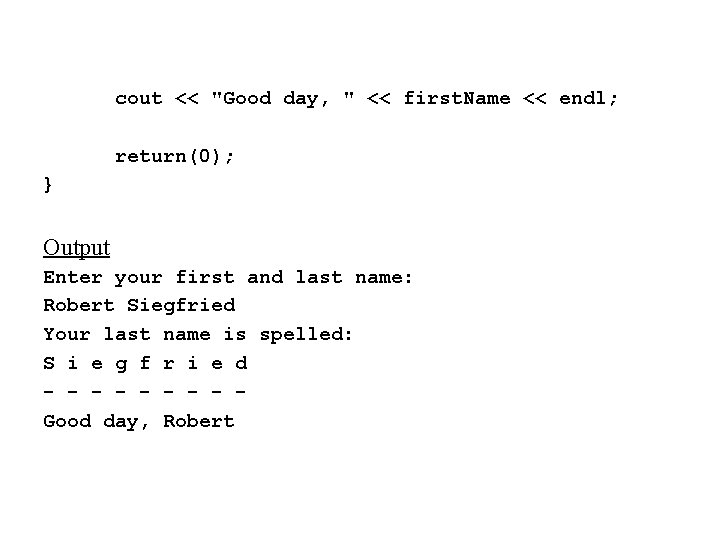 cout << "Good day, " << first. Name << endl; return(0); } Output Enter