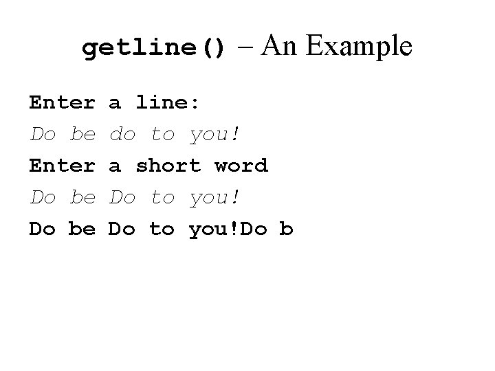 getline() – An Example Enter Do be a line: do to you! a short