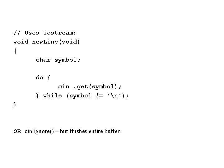// Uses iostream: void new. Line(void) { char symbol; do { cin. get(symbol); }