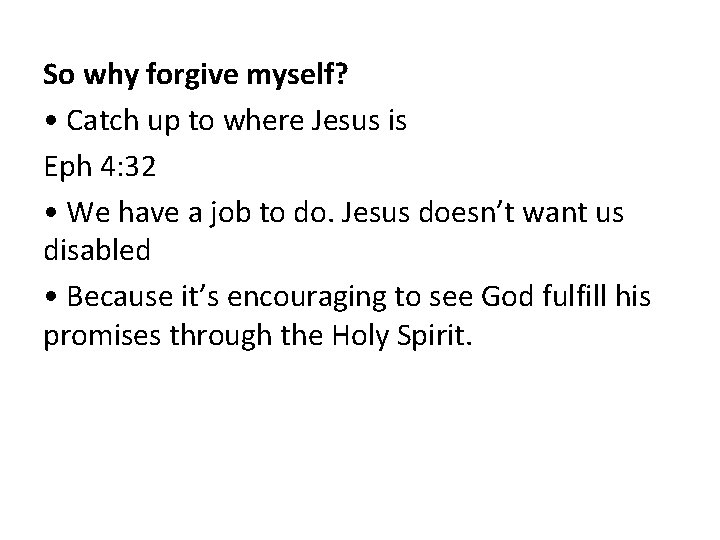 So why forgive myself? • Catch up to where Jesus is Eph 4: 32