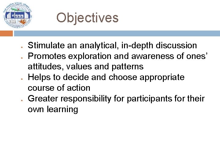 Objectives ● ● Stimulate an analytical, in-depth discussion Promotes exploration and awareness of ones’