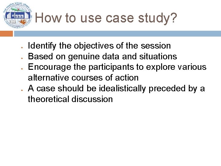 How to use case study? ● ● Identify the objectives of the session Based