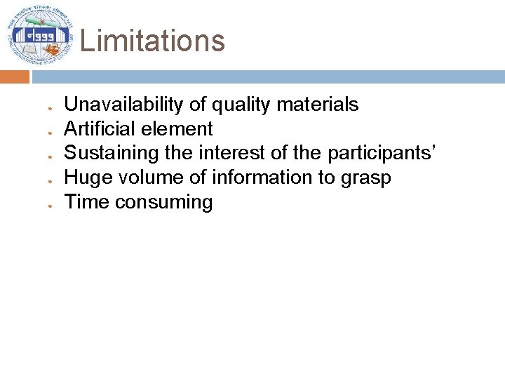 Limitations ● ● ● Unavailability of quality materials Artificial element Sustaining the interest of