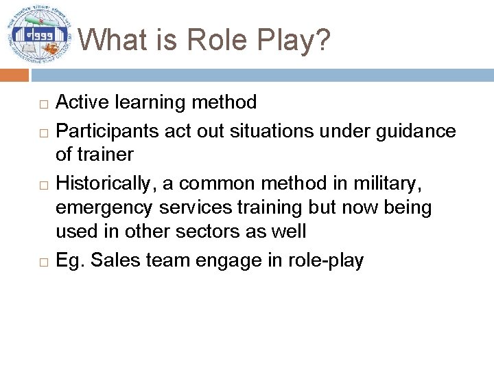 What is Role Play? Active learning method � Participants act out situations under guidance