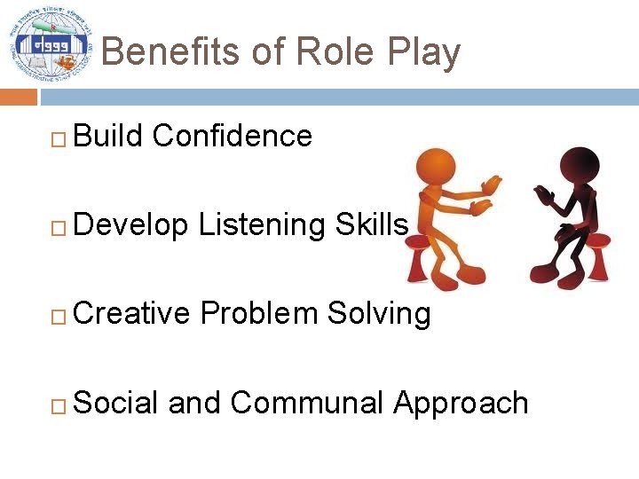 Benefits of Role Play � Build Confidence � Develop Listening Skills � Creative Problem