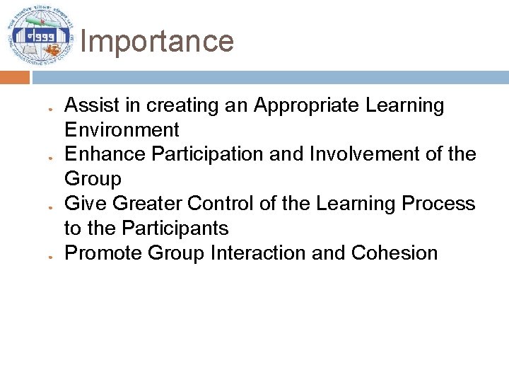 Importance ● ● Assist in creating an Appropriate Learning Environment Enhance Participation and Involvement