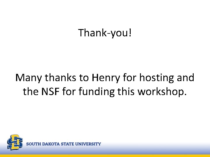 Thank-you! Many thanks to Henry for hosting and the NSF for funding this workshop.