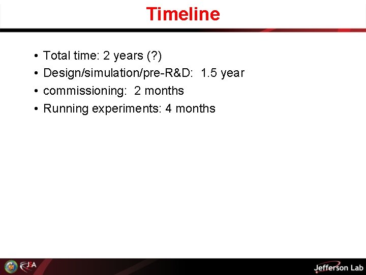 Timeline • • Total time: 2 years (? ) Design/simulation/pre-R&D: 1. 5 year commissioning: