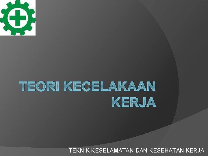 TEORI KECELAKAAN KERJA TEKNIK KESELAMATAN DAN KESEHATAN KERJA 