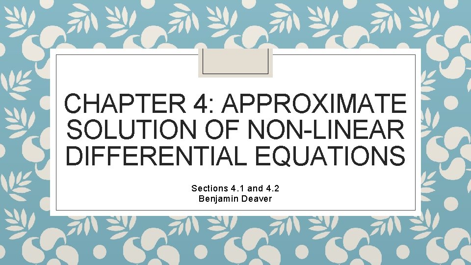 CHAPTER 4: APPROXIMATE SOLUTION OF NON-LINEAR DIFFERENTIAL EQUATIONS Sections 4. 1 and 4. 2