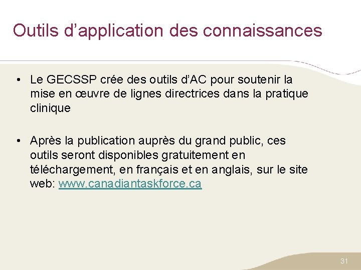 Outils d’application des connaissances • Le GECSSP crée des outils d’AC pour soutenir la