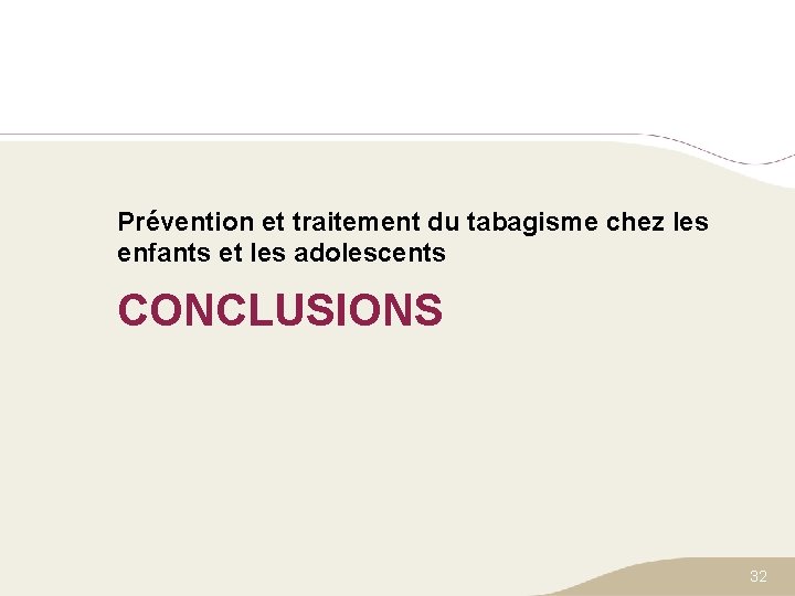 Prévention et traitement du tabagisme chez les enfants et les adolescents CONCLUSIONS 32 