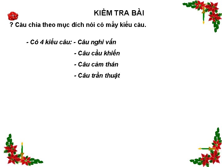 KIỂM TRA BÀI ? Câu chia theo mục đích nói có mấy kiểu câu.