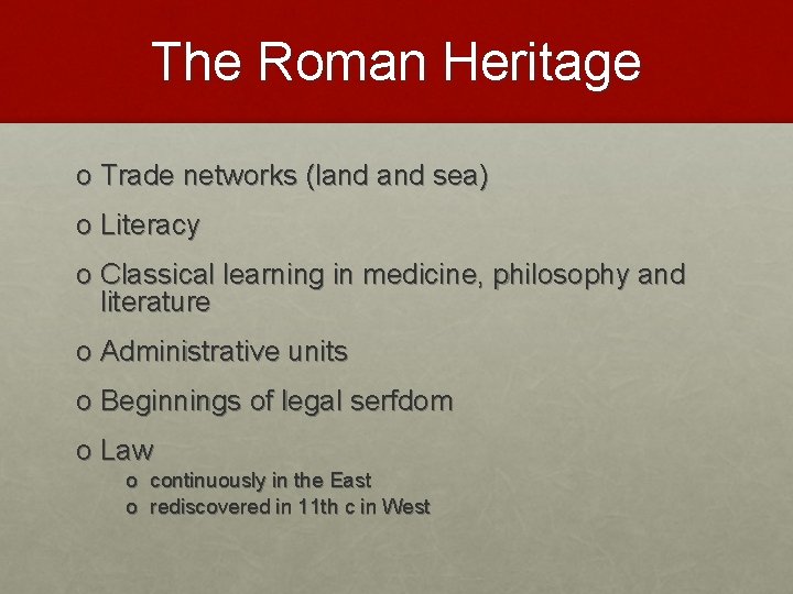 The Roman Heritage o Trade networks (land sea) o Literacy o Classical learning in