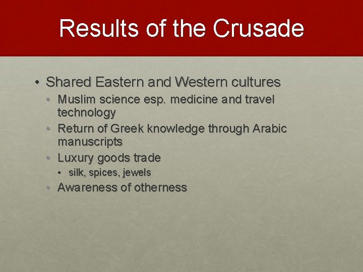 Results of the Crusade • Shared Eastern and Western cultures • Muslim science esp.