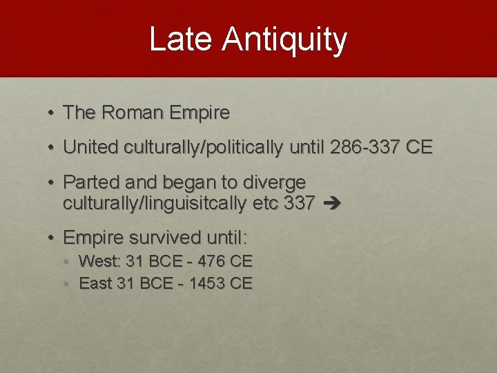 Late Antiquity • The Roman Empire • United culturally/politically until 286 -337 CE •