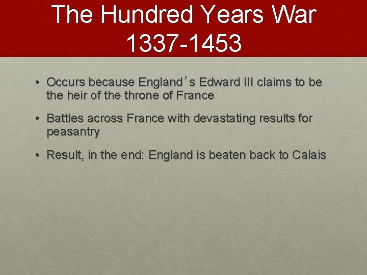 The Hundred Years War 1337 -1453 • Occurs because England’s Edward III claims to