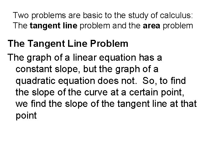 Two problems are basic to the study of calculus: The tangent line problem and
