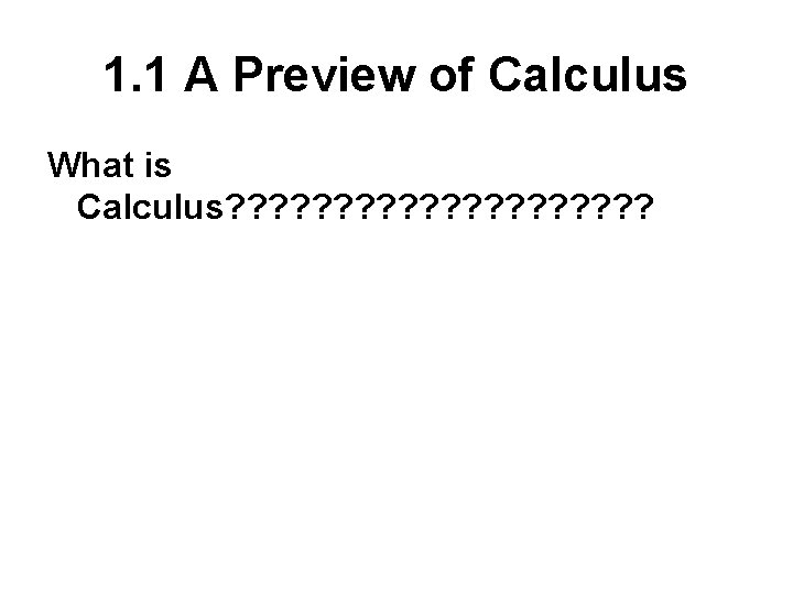 1. 1 A Preview of Calculus What is Calculus? ? ? ? ? 