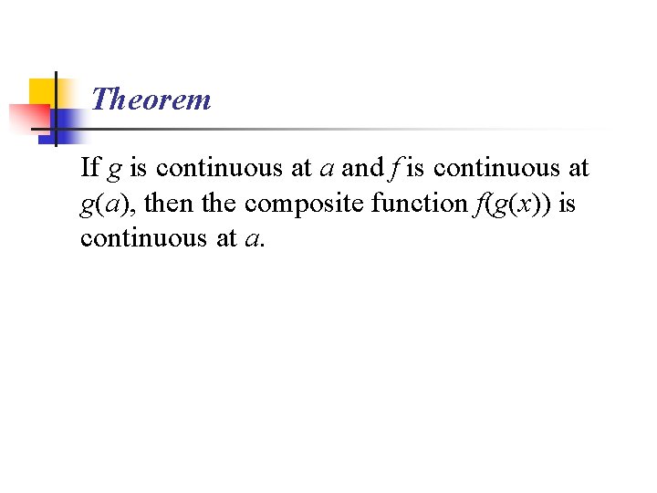 Theorem If g is continuous at a and f is continuous at g(a), then