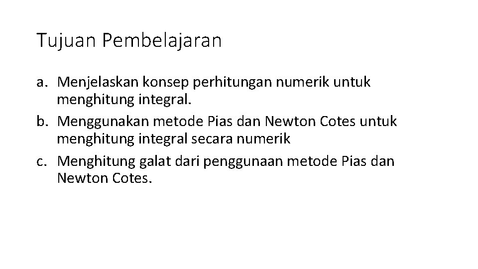 Tujuan Pembelajaran a. Menjelaskan konsep perhitungan numerik untuk menghitung integral. b. Menggunakan metode Pias