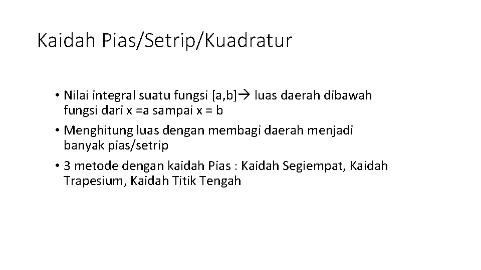 Kaidah Pias/Setrip/Kuadratur • Nilai integral suatu fungsi [a, b] luas daerah dibawah fungsi dari