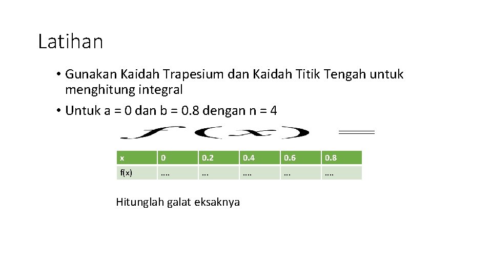 Latihan • Gunakan Kaidah Trapesium dan Kaidah Titik Tengah untuk menghitung integral • Untuk