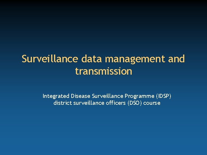 Surveillance data management and transmission Integrated Disease Surveillance Programme (IDSP) district surveillance officers (DSO)