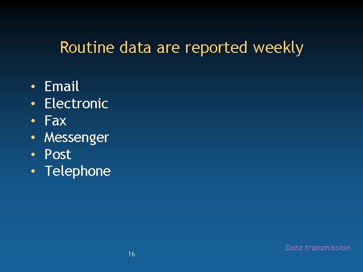 Routine data are reported weekly • • • Email Electronic Fax Messenger Post Telephone