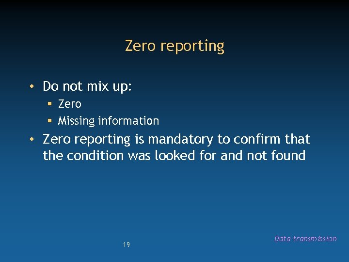 Zero reporting • Do not mix up: § Zero § Missing information • Zero