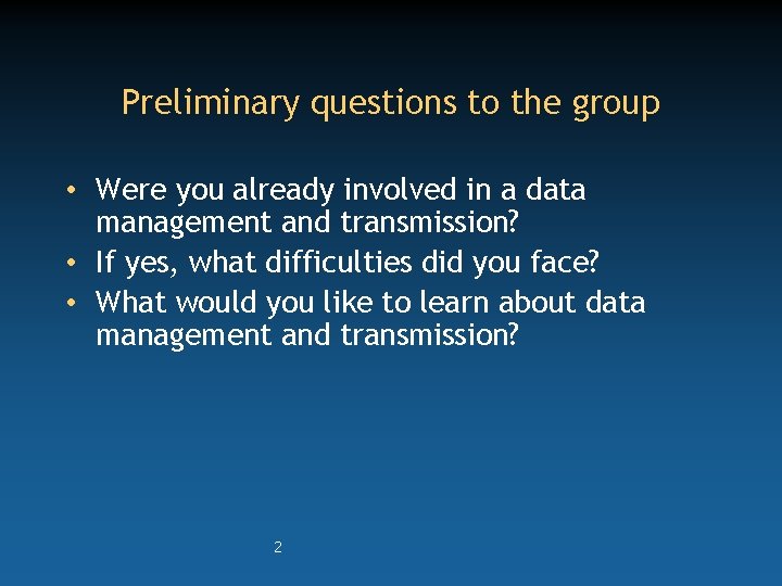 Preliminary questions to the group • Were you already involved in a data management