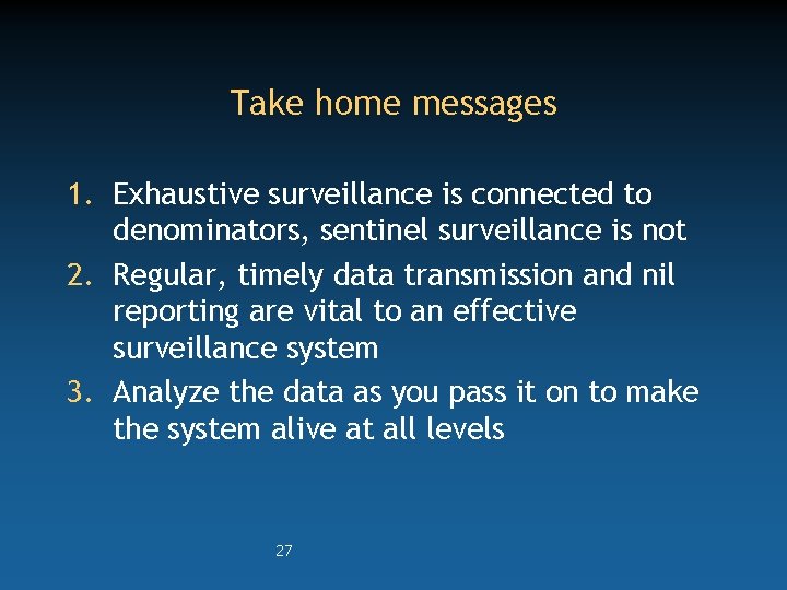 Take home messages 1. Exhaustive surveillance is connected to denominators, sentinel surveillance is not